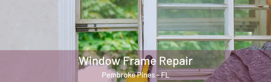  Window Frame Repair Pembroke Pines - FL